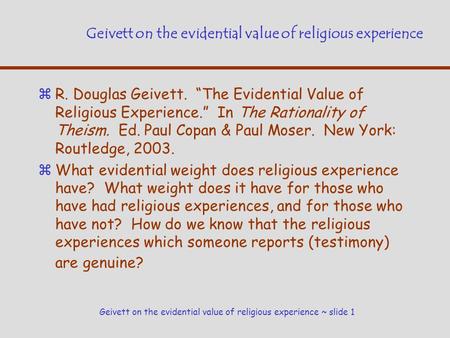 Geivett on the evidential value of religious experience ~ slide 1 Geivett on the evidential value of religious experience zR. Douglas Geivett. “The Evidential.
