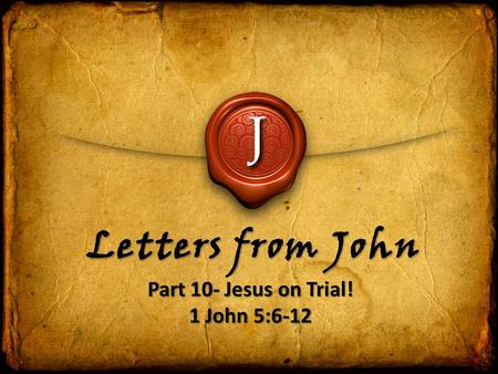 Part 10- Jesus on Trial! 1 John 5:6-12