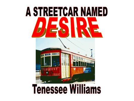 A STREETCAR NAMED DESIRE Tenessee Williams.