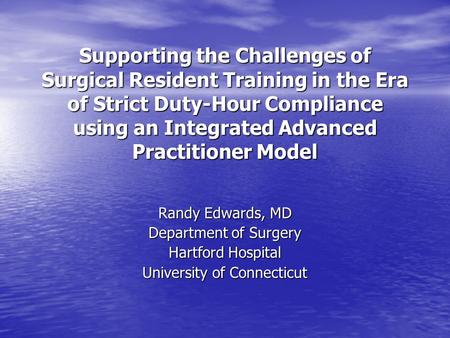 Supporting the Challenges of Surgical Resident Training in the Era of Strict Duty-Hour Compliance using an Integrated Advanced Practitioner Model Randy.