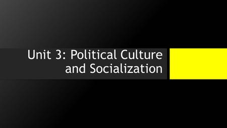 Unit 3: Political Culture and Socialization. Definition of Political Culture A set of widely shared beliefs, values, and norms concerning how political.
