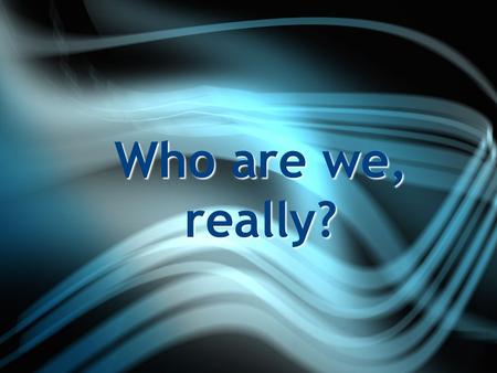 Who are we, really?. Why do we, at Hope, do the things we do? We: join book studies have growth groups do barn dances and put on plays have jam sessions.