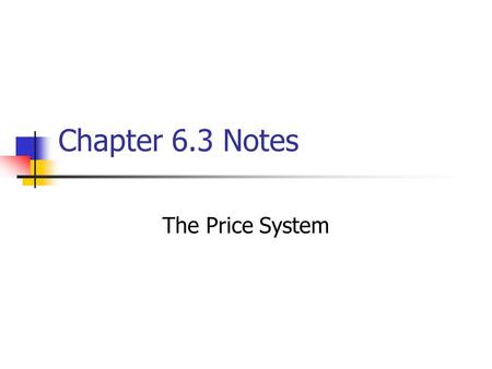Chapter 6.3 Notes The Price System. The Language Of Price A system that is a form of communication between producers and consumers. If the consumer wants.
