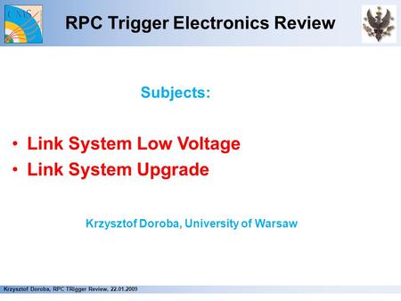 RPC Trigger Electronics Review Subjects: Link System Low Voltage Link System Upgrade Krzysztof Doroba, University of Warsaw Krzysztof Doroba, RPC TRigger.