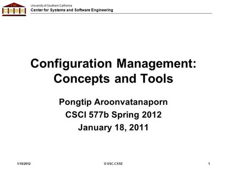 University of Southern California Center for Systems and Software Engineering Configuration Management: Concepts and Tools Pongtip Aroonvatanaporn CSCI.