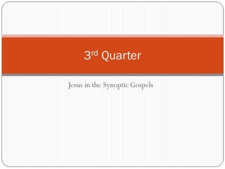Jesus in the Synoptic Gospels 3 rd Quarter How do we respect & understand scripture?