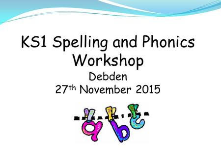 KS1 Spelling and Phonics Workshop Debden 27th November 2015