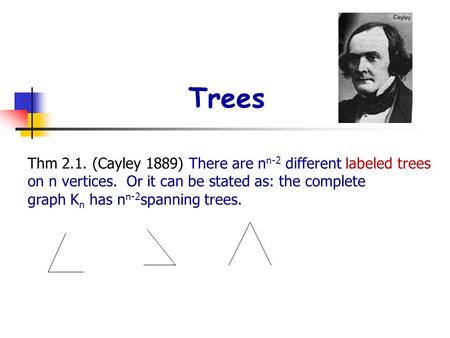 Trees Thm 2.1. (Cayley 1889) There are nn-2 different labeled trees