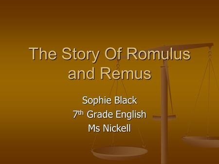 The Story Of Romulus and Remus Sophie Black 7 th Grade English Ms Nickell.