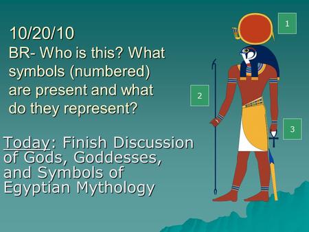 10/20/10 BR- Who is this? What symbols (numbered) are present and what do they represent? 3 Today: Finish Discussion of Gods, Goddesses, and Symbols of.