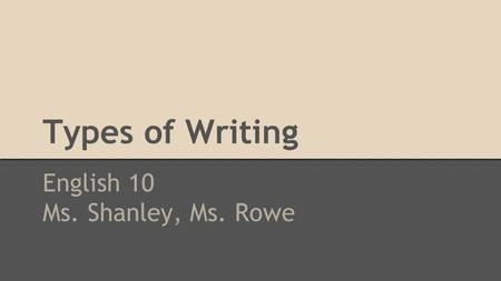 Types of Writing English 10 Ms. Shanley, Ms. Rowe.