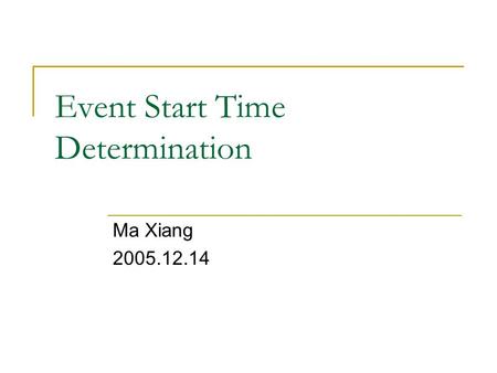 Event Start Time Determination Ma Xiang 2005.12.14.
