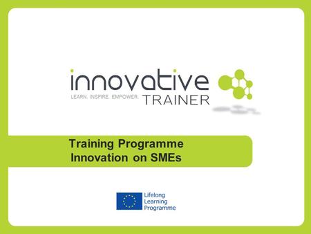Training Programme Innovation on SMEs. I NTRODUCTION TO THE D AY 09.15 Registration/coffee 09.30 Introduction 09.45 Module 1: Your Inner Innovator 11.00.