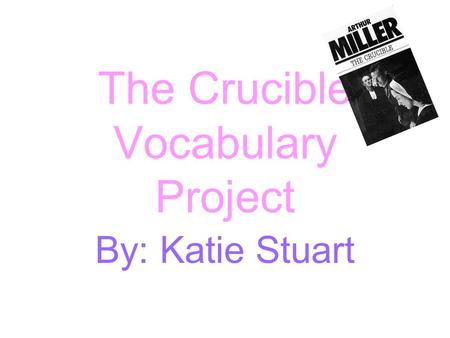 The Crucible Vocabulary Project By: Katie Stuart.
