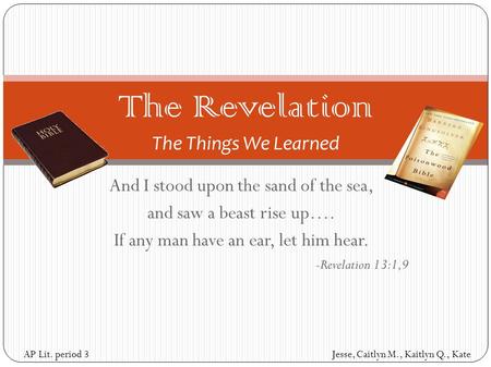 And I stood upon the sand of the sea, and saw a beast rise up…. If any man have an ear, let him hear. -Revelation 13:1,9 The Revelation The Things We Learned.