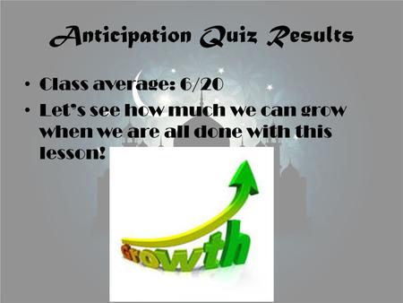 Anticipation Quiz Results Class average: 6/20 Let’s see how much we can grow when we are all done with this lesson!