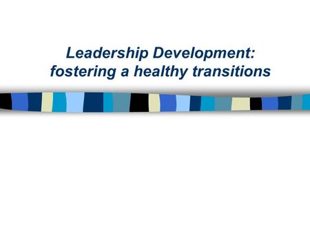 Leadership Development: fostering a healthy transitions.