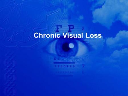 Chronic Visual Loss. CHRONIC VISUAL LOSS 1. Measure intraocular pressure with a tonometer 2. Evaluate the nerve head 3. Evaluate the clarity of the lens.