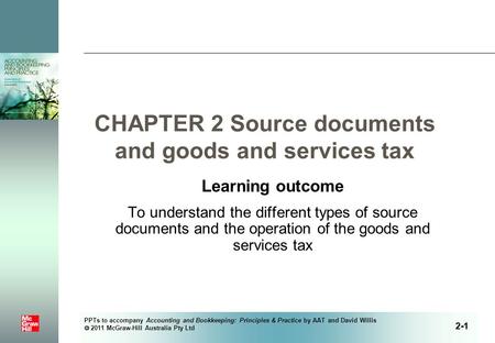 PPTs to accompany Accounting and Bookkeeping: Principles & Practice by AAT and David Willis  2011 McGraw-Hill Australia Pty Ltd CHAPTER 2 Source documents.