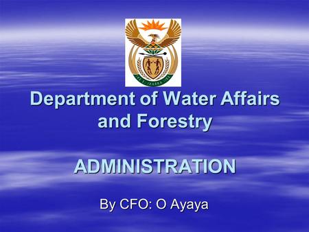 Department of Water Affairs and Forestry ADMINISTRATION By CFO: O Ayaya.