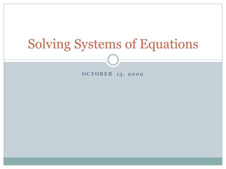OCTOBER 13, 2009 Solving Systems of Equations. Objectives Content Objectives Review the addition/elimination method. Learn the substitution method. Language.