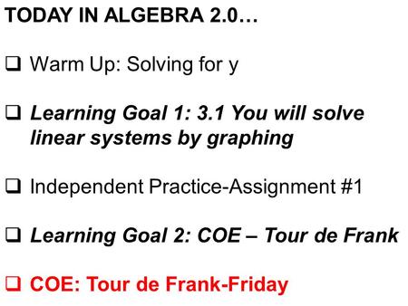 TODAY IN ALGEBRA 2.0…  Warm Up: Solving for y  Learning Goal 1: 3.1 You will solve linear systems by graphing  Independent Practice-Assignment #1 