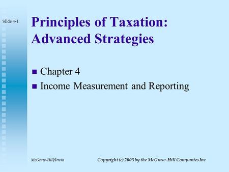 McGraw-Hill/Irwin Copyright (c) 2003 by the McGraw-Hill Companies Inc Principles of Taxation: Advanced Strategies Chapter 4 Income Measurement and Reporting.