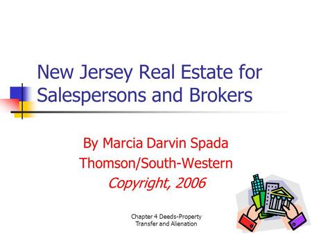 Chapter 4 Deeds-Property Transfer and Alienation1 New Jersey Real Estate for Salespersons and Brokers By Marcia Darvin Spada Thomson/South-Western Copyright,