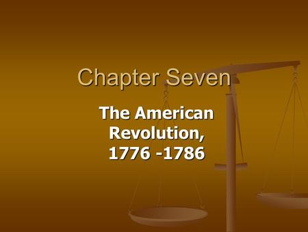 Chapter Seven The American Revolution, 1776 -1786.