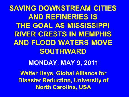 SAVING DOWNSTREAM CITIES AND REFINERIES IS THE GOAL AS MISSISSIPPI RIVER CRESTS IN MEMPHIS AND FLOOD WATERS MOVE SOUTHWARD MONDAY, MAY 9, 2011 Walter Hays,