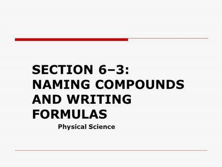 SECTION 6–3: NAMING COMPOUNDS AND WRITING FORMULAS