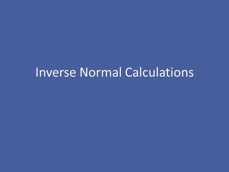 Inverse Normal Calculations. Consider a population of crabs where the length of a shell, X mm, is normally distributed with a mean of 70mm and a standard.