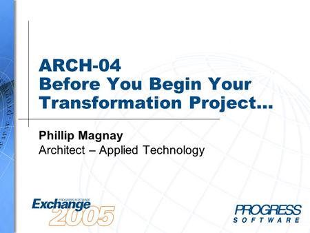 ARCH-04 Before You Begin Your Transformation Project… Phillip Magnay Architect – Applied Technology.