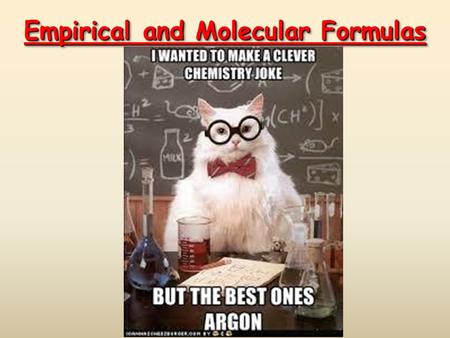 Empirical and Molecular Formulas. Formulas  molecular formula = (empirical formula) n  molecular formula = C 6 H 6 = (CH) 6  empirical formula = CH.