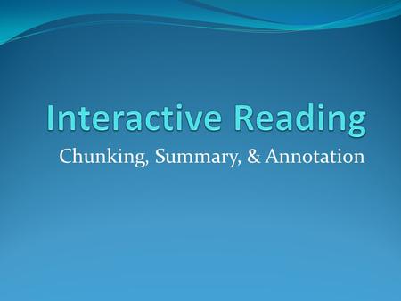 Chunking, Summary, & Annotation. Reading Strategies Chunking Summarization Annotation Hint: They all work together!!!!