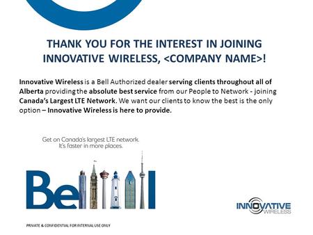 THANK YOU FOR THE INTEREST IN JOINING INNOVATIVE WIRELESS, ! Innovative Wireless is a Bell Authorized dealer serving clients throughout all of Alberta.