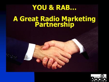 YOU & RAB… A Great Radio Marketing Partnership. RAB Member Service Mon - Fri, 7AM-6PM (Central) More than 100,000 call responses /year Highly skilled.