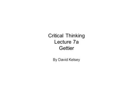 Critical Thinking Lecture 7a Gettier