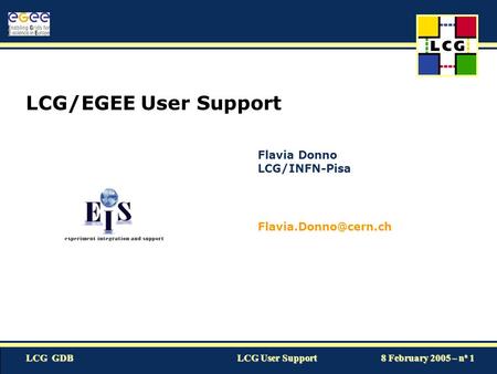 LCG GDB LCG User Support 8 February 2005 – n o 1 LCG/EGEE User Support Flavia Donno LCG/INFN-Pisa