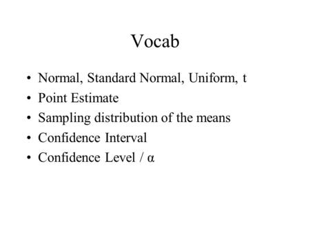 Vocab Normal, Standard Normal, Uniform, t Point Estimate Sampling distribution of the means Confidence Interval Confidence Level / α.