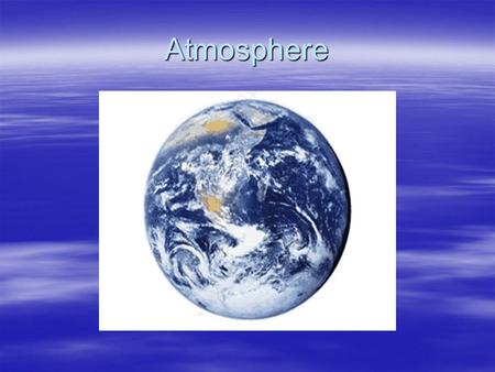 Atmosphere. Atmosphere Composition: Gases - nitrogen, oxygen, argon, other gases Compounds – carbon dioxide, water vapor.