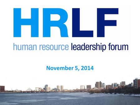 November 5, 2014. A Study As Human Resources leaders, what are your greatest challenges-now and anticipated? How can HRLF support you in meeting those.