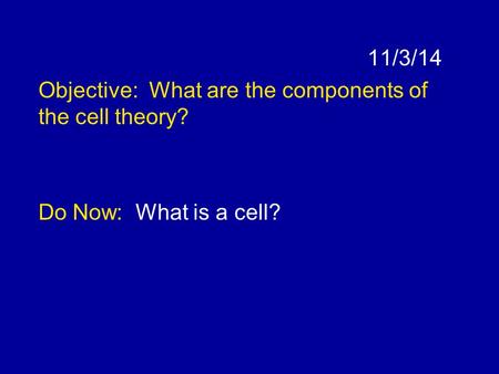 11/3/14 Objective: What are the components of the cell theory? Do Now: What is a cell?