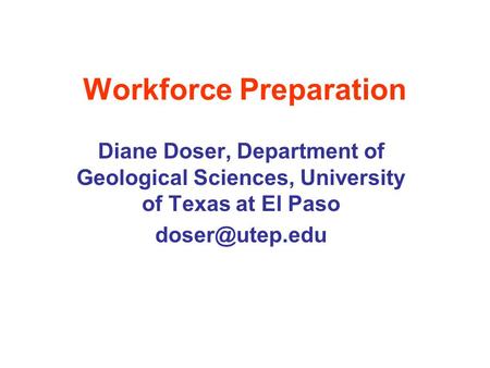 Workforce Preparation Diane Doser, Department of Geological Sciences, University of Texas at El Paso