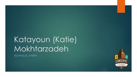 Katayoun (Katie) Mokhtarzadeh TECHNICAL INTERN. About Me  B.S. Civil Engineering  M.S. Construction Engineering and Project Management – Ongoing  Interest.