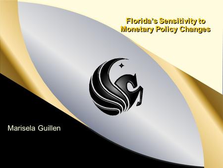 Florida’s Sensitivity to Monetary Policy Changes Marisela Guillen.