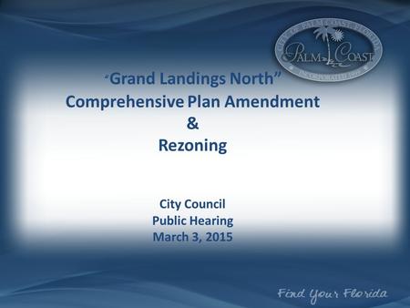 “ Grand Landings North” Comprehensive Plan Amendment & Rezoning City Council Public Hearing March 3, 2015.