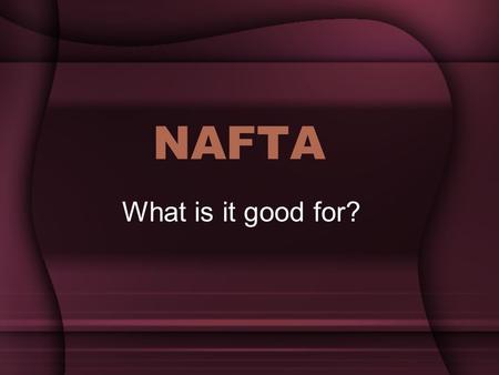 NAFTA What is it good for?.
