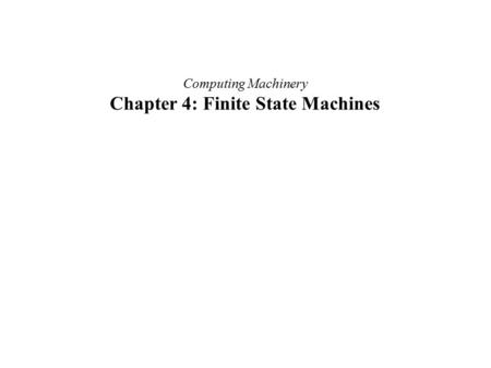Computing Machinery Chapter 4: Finite State Machines.