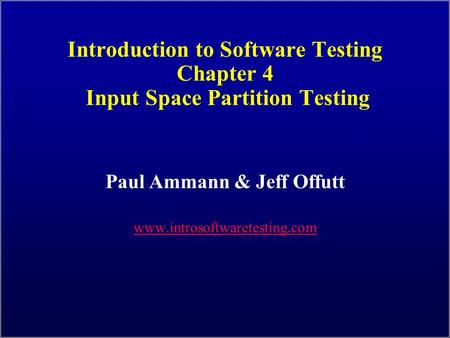 Introduction to Software Testing Chapter 4 Input Space Partition Testing Paul Ammann & Jeff Offutt www.introsoftwaretesting.com.